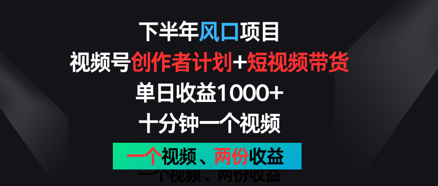 下半年风口项目，视频号创作者计划+视频带货，单日收益1000+，一个视频两份收益 - 福缘网