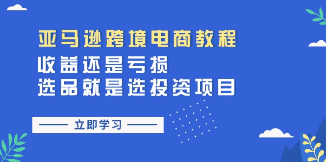 亚马逊跨境电商教程：收益还是亏损！选品就是选投资项目 - 福缘网