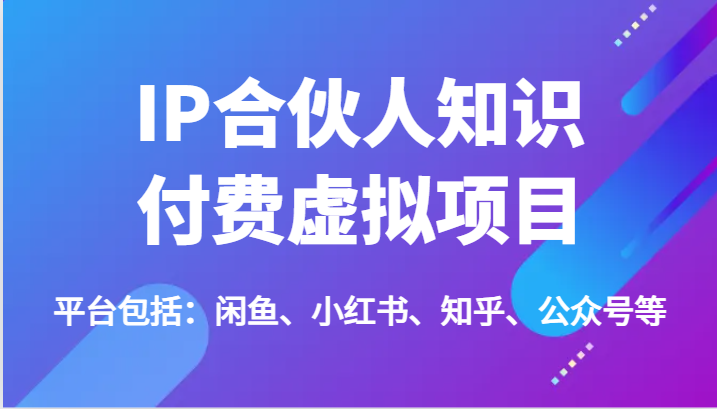 IP合伙人知识付费虚拟项目，包括：闲鱼、小红书、知乎、公众号等 - 福缘网