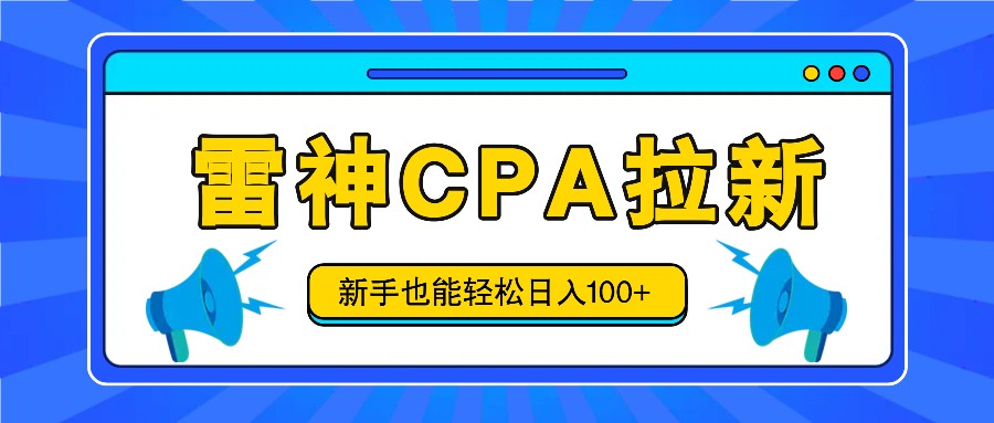 雷神拉新活动项目，操作简单，新手也能轻松日入100+【视频教程+后台开通】 - 福缘网