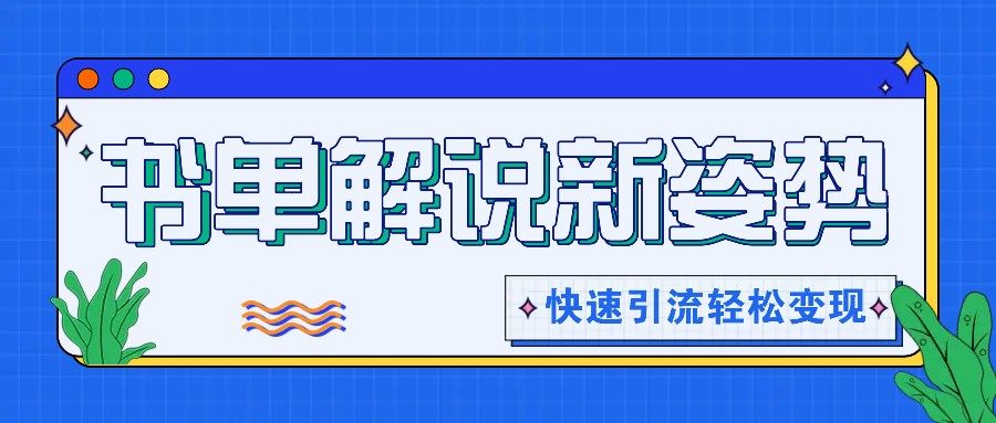 书单解说玩法快速引流，解锁阅读新姿势，原创视频轻松变现！ - 福缘网