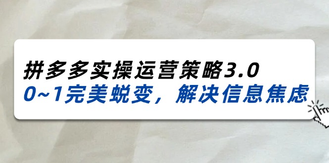 2024-2025拼多多实操运营策略3.0，0~1完美蜕变，解决信息焦虑 - 福缘网