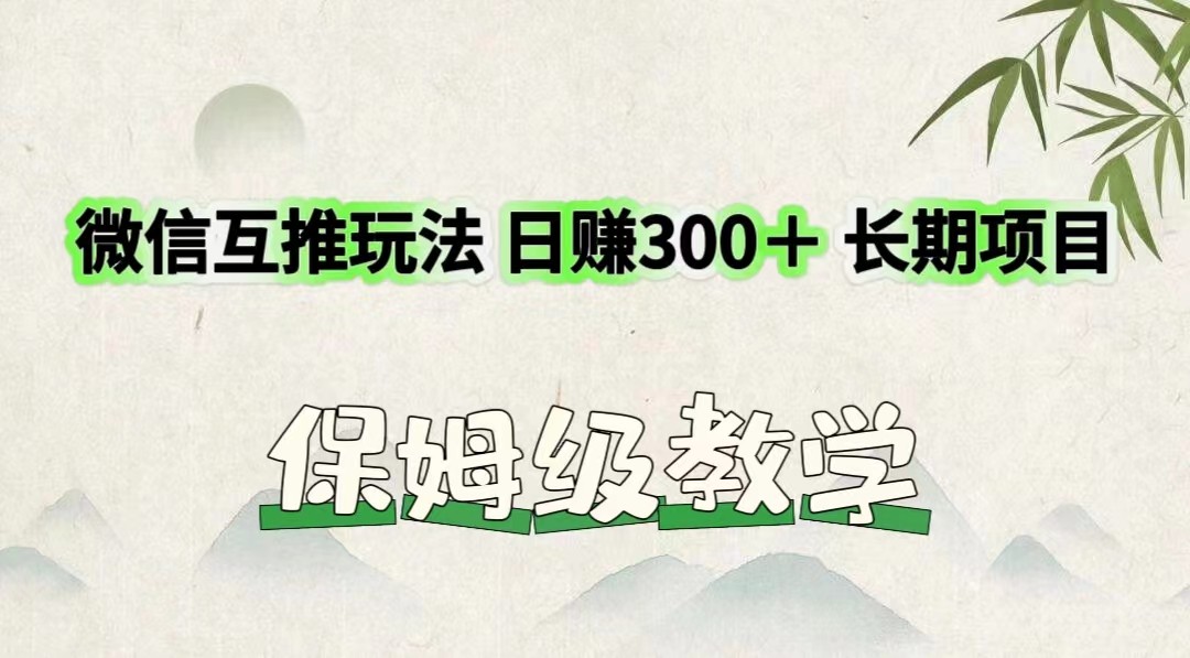 微信互推玩法 日赚300＋长期项目 保姆级教学 - 福缘网