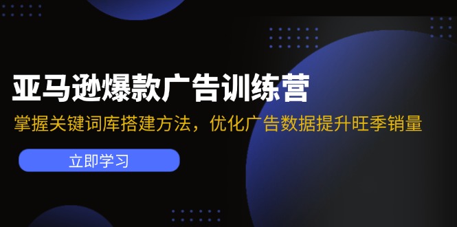 亚马逊爆款广告训练营：掌握关键词库搭建方法，优化广告数据提升旺季销量 - 福缘网