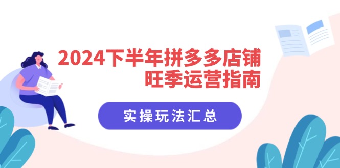 2024下半年拼多多店铺旺季运营指南：实操玩法汇总 - 福缘网