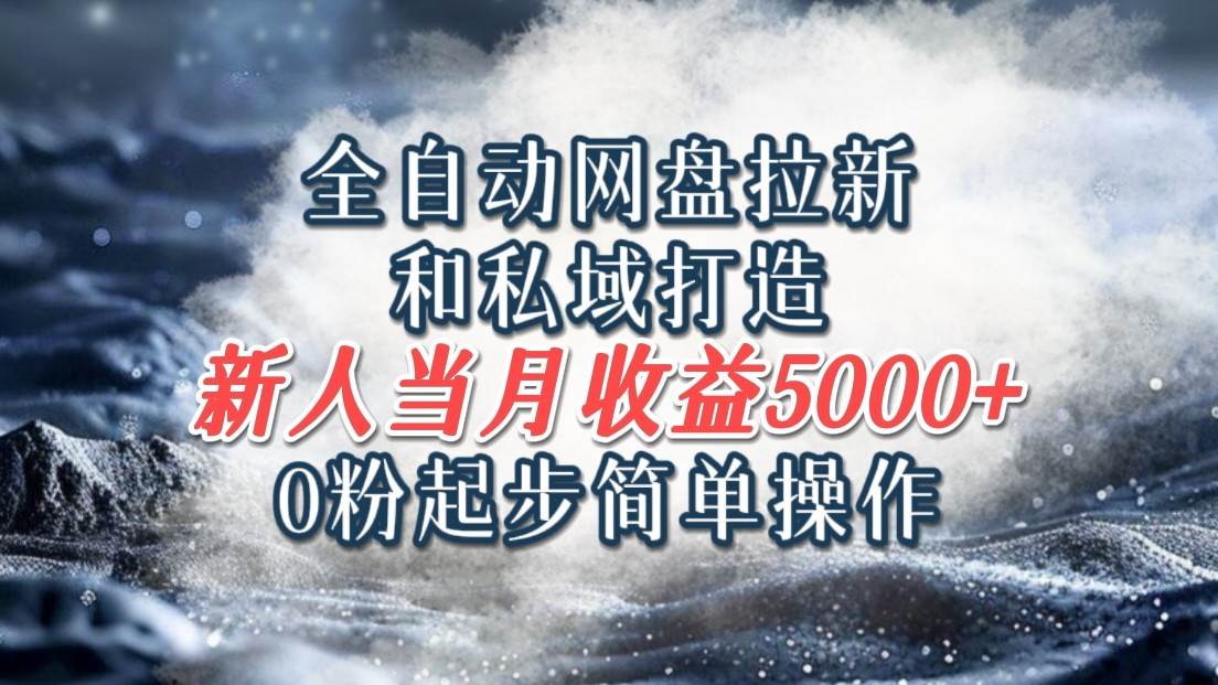 全自动网盘拉新和私域打造，0粉起步简单操作，新人入门当月收益5000以上 - 福缘网