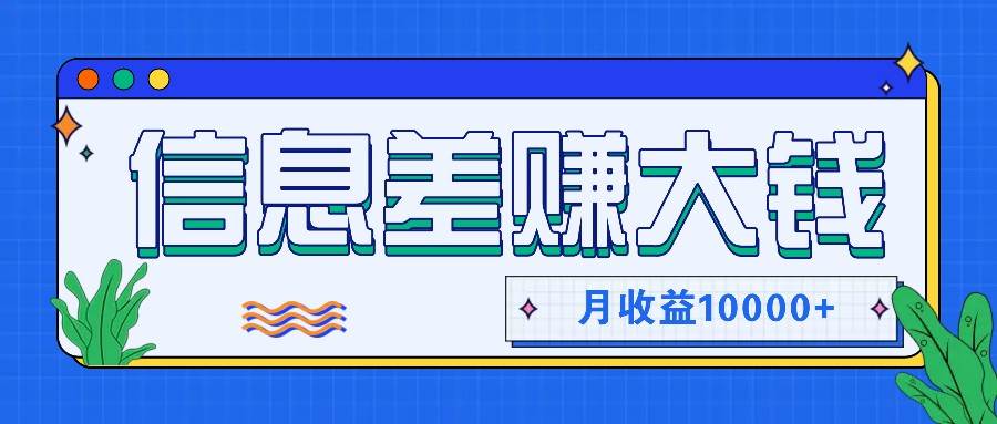 利用信息差赚钱，零成本零门槛专门赚懒人的钱，月收益10000+ - 福缘网