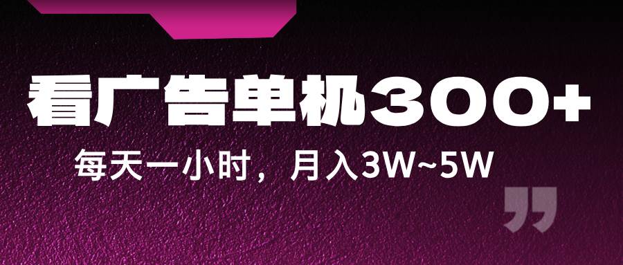 蓝海项目，看广告单机300+，每天一个小时，月入3W~5W - 福缘网