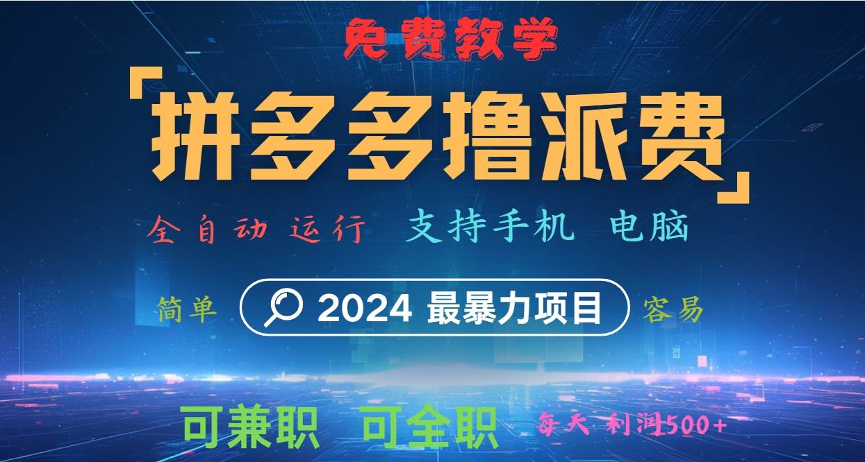 拼多多撸派费，2024最暴利的项目。软件全自动运行，日下1000单。每天利润500+，免费 - 福缘网