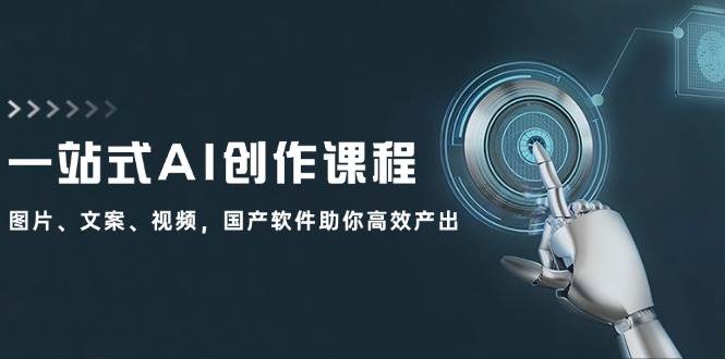 一站式AI创作课程：图片、文案、视频，国产软件助你高效产出 - 福缘网