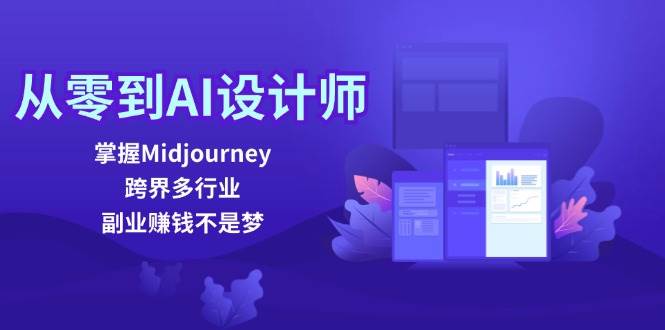 从零到AI设计师：掌握Midjourney，跨界多行业，副业赚钱不是梦 - 福缘网