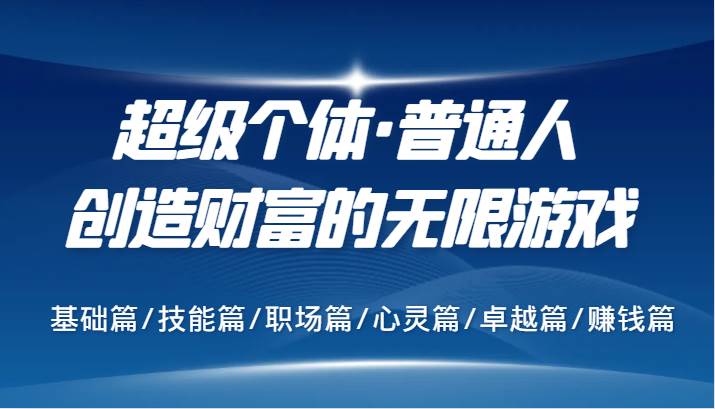 超级个体·普通人创造财富的无限游戏，基础篇/技能篇/职场篇/心灵篇/卓越篇/赚钱篇 - 福缘网