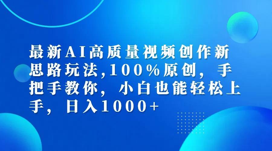 最新AI高质量视频创作新思路玩法,100%原创,手把手教你,小白也能轻松上手,日入1000+ - 福缘网