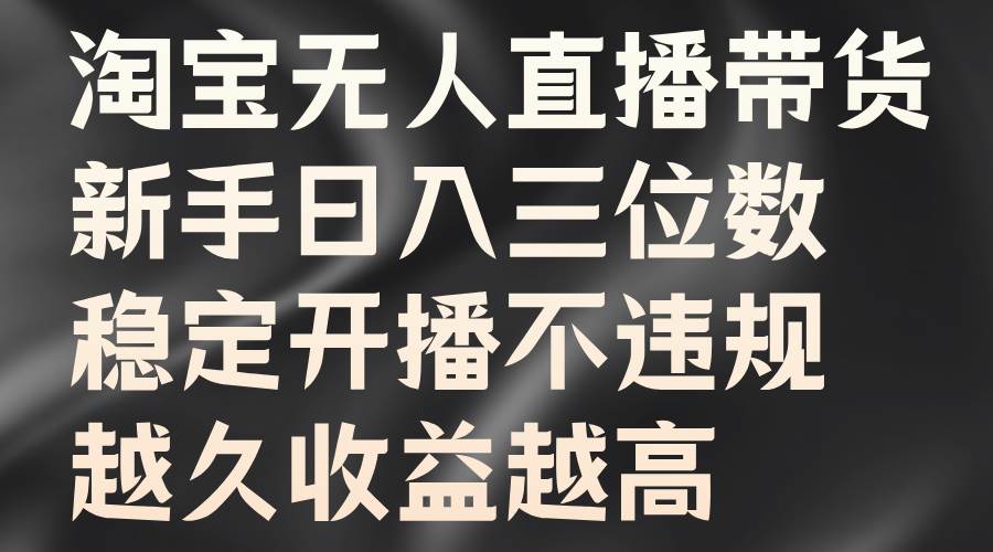 淘宝无人直播带货，新手日入三位数，稳定开播不违规，越久收益越高 - 福缘网