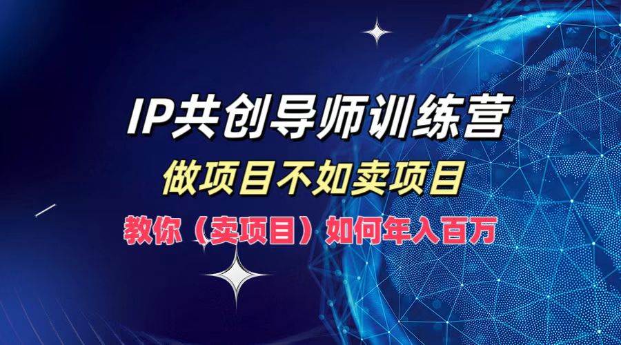 IP共创导师训练营，做项目不如卖项目，教你如何实现年入百万 - 福缘网