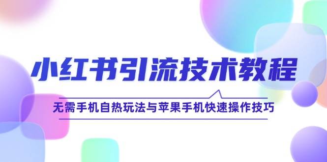 小红书引流技术教程：无需手机自热玩法与苹果手机快速操作技巧 - 福缘网