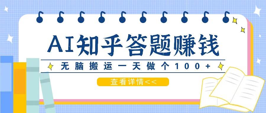 利用AI操作知乎答题赚外快：碎片时间也能变现金，无脑搬运一天做个100+没问题 - 福缘网