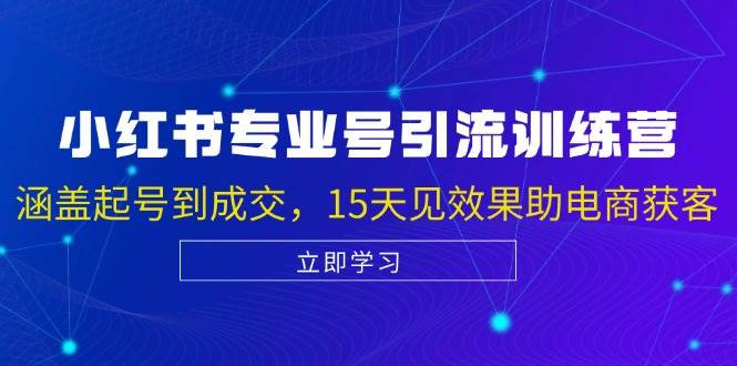 小红书专业号引流陪跑课，涵盖起号到成交，15天见效果助电商获客 - 福缘网