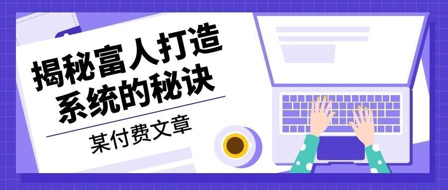 某公众号付费文章：《揭秘富人打造系统的秘诀》 - 福缘网