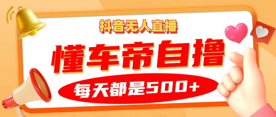 抖音无人直播“懂车帝”自撸玩法，每天2小时收益500+ - 福缘网