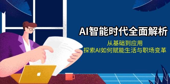 AI智能时代全面解析：从基础到应用，探索AI如何赋能生活与职场变革 - 福缘网