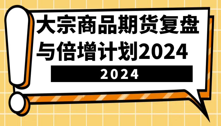 大宗商品期货，复盘与倍增计划2024 - 福缘网