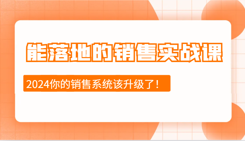 2024能落地的销售实战课：销售十步今天学，明天用，拥抱变化，迎接挑战 - 福缘网