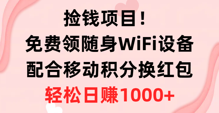 捡钱项目！免费领随身WiFi设备+移动积分换红包，有手就行，轻松日赚1000+ - 中创网