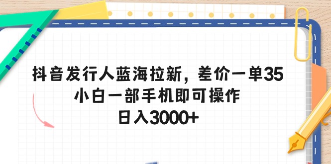 抖音发行人蓝海拉新，差价一单35，小白一部手机即可操作，日入3000+ - 中创网