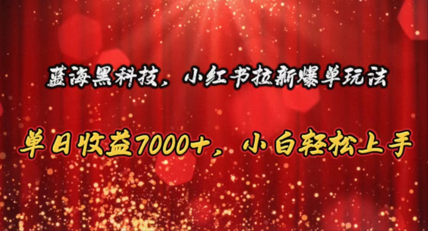 蓝海黑科技，小红书拉新爆单玩法，单日收益7000+，小白轻松上手 - 中创网