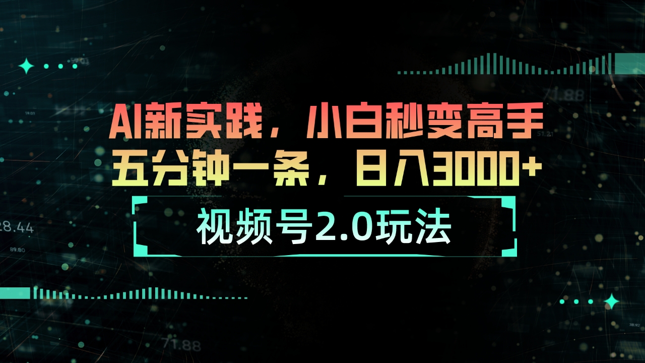 视频号2.0玩法 AI新实践，小白秒变高手五分钟一条，日入3000+ - 中创网