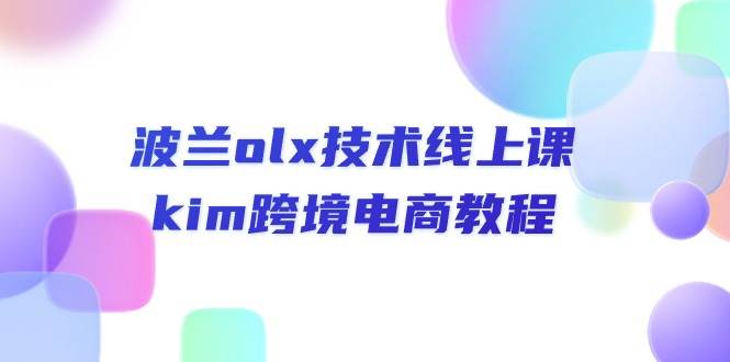 波兰olx 技术线上课，kim跨境电商教程 - 中创网