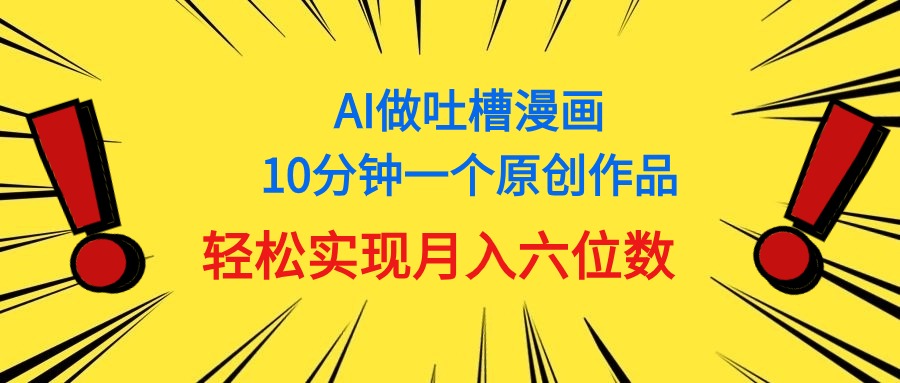 用AI做中式吐槽漫画，10分钟一个原创作品，轻松实现月入6位数 - 中创网