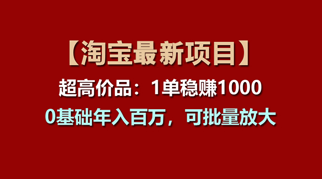 【淘宝项目】超高价品：1单赚1000多，0基础年入百万，可批量放大 - 中创网