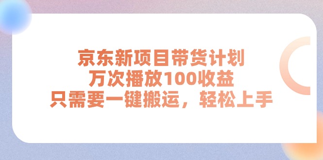 京东新项目带货计划，万次播放100收益，只需要一键搬运，轻松上手 - 中创网