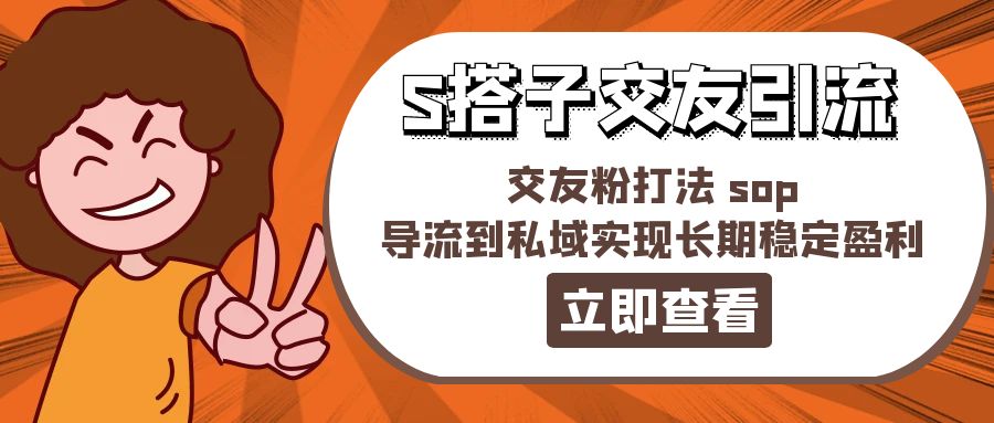 某收费888-S搭子交友引流，交友粉打法 sop，导流到私域实现长期稳定盈利 - 中创网