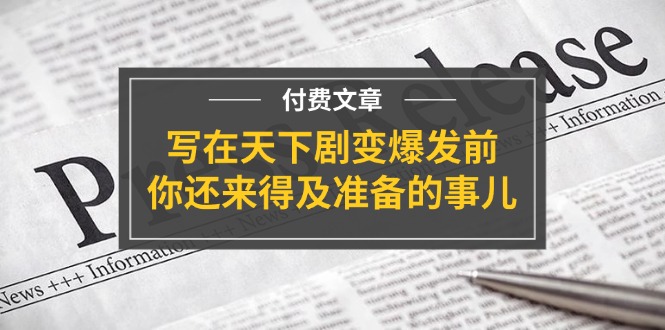 某付费文章《写在天下剧变爆发前，你还来得及准备的事儿》 - 中创网