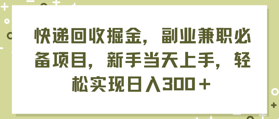 快递回收掘金，副业兼职必备项目，新手当天上手，轻松实现日入300＋ - 中创网