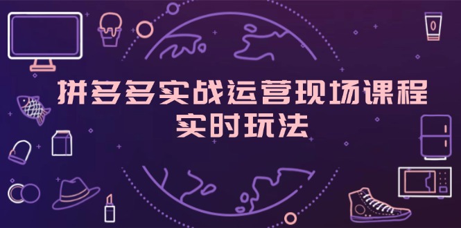 拼多多实战运营现场课程，实时玩法，爆款打造，选品、规则解析 - 中创网