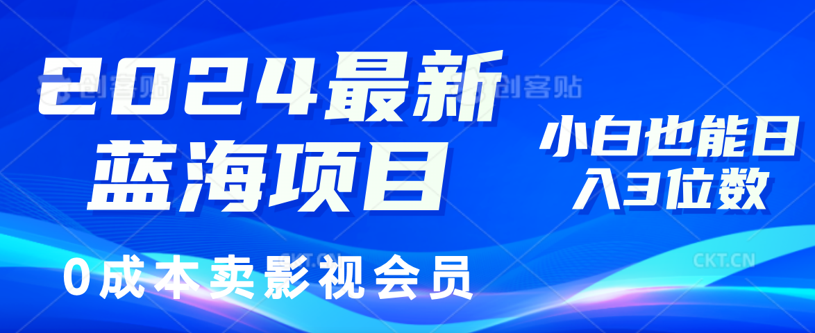 2024最新蓝海项目，0成本卖影视会员，小白也能日入3位数 - 中创网