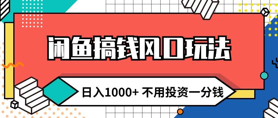 闲鱼搞钱风口玩法 日入1000+ 不用投资一分钱 新手小白轻松上手 - 中创网