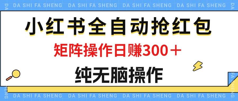 最新小红书全自动抢红包，单号一天50＋  矩阵操作日入300＋，纯无脑操作 - 中创网