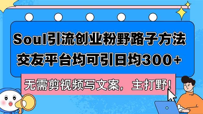 Soul引流创业粉野路子方法，交友平台均可引日均300+，无需剪视频写文案... - 中创网