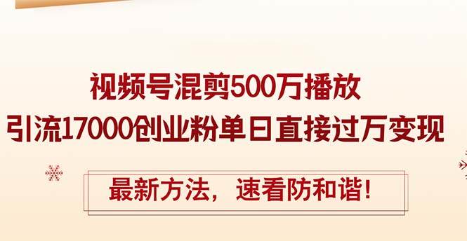 精华帖视频号混剪500万播放引流17000创业粉，单日直接过万变现，最新方... - 中创网