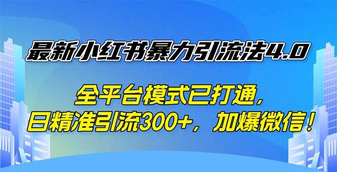 最新小红书暴力引流法4.0， 全平台模式已打通，日精准引流300+，加爆微... - 中创网