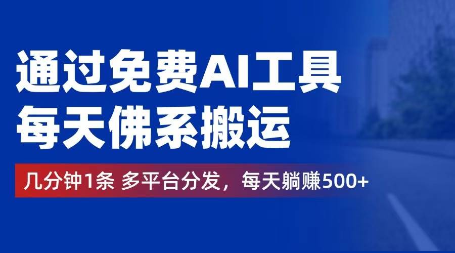 通过免费AI工具，每天佛系搬运。几分钟1条多平台分发，每天躺赚500+ - 中创网