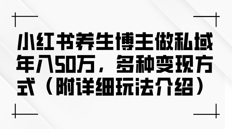 小红书养生博主做私域年入50万，多种变现方式（附详细玩法介绍） - 中创网