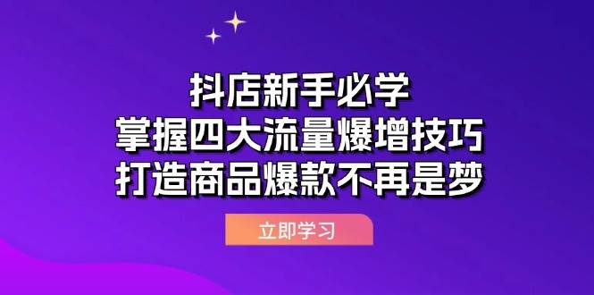 抖店新手必学：掌握四大流量爆增技巧，打造商品爆款不再是梦 - 中创网