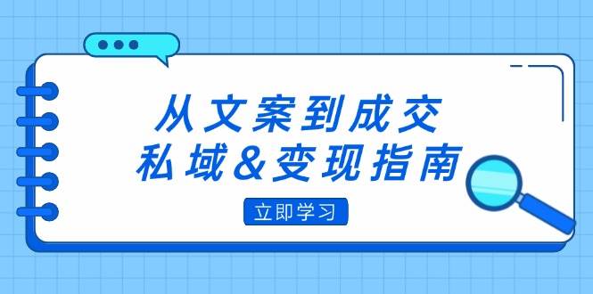 从文案到成交，私域&变现指南：朋友圈策略+文案撰写+粉丝运营实操 - 中创网