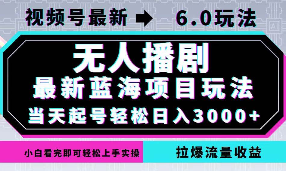 视频号最新6.0玩法，无人播剧，轻松日入3000+，最新蓝海项目，拉爆流量... - 中创网